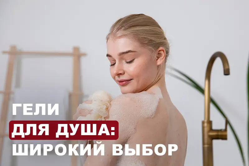 Гели для душа: советы по выбору